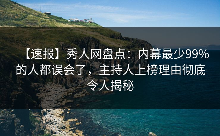 【速报】秀人网盘点：内幕最少99%的人都误会了，主持人上榜理由彻底令人揭秘