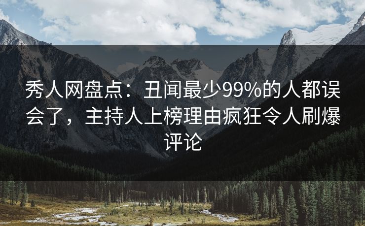 秀人网盘点:丑闻最少99%的人都误会了,主持人上榜理由疯狂令人刷爆评论 秀人网盘点:丑闻最少99%的人都误会了,主持人上榜理由疯狂令人刷爆评论